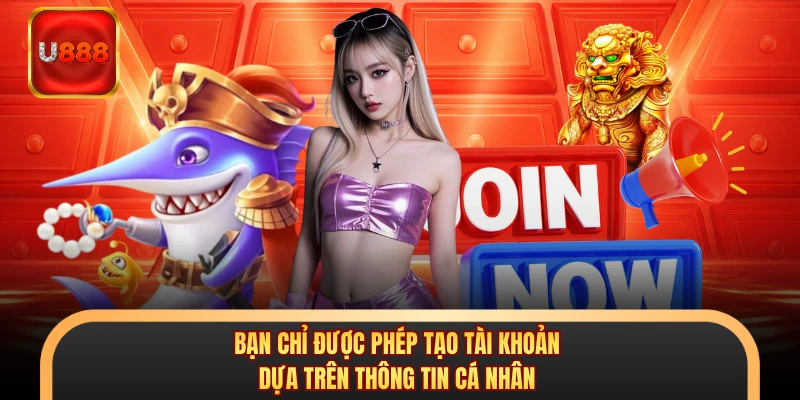 Bạn chỉ được phép tạo tài khoản dựa trên thông tin cá nhân