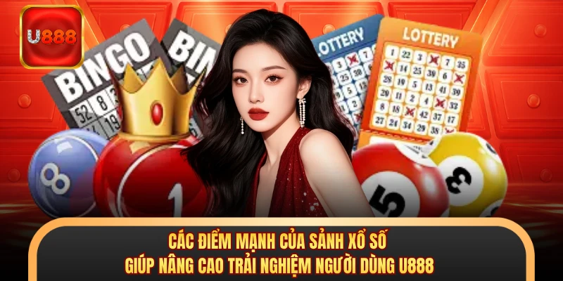 Các điểm mạnh của sảnh xổ số giúp nâng cao trải nghiệm người dùng U888