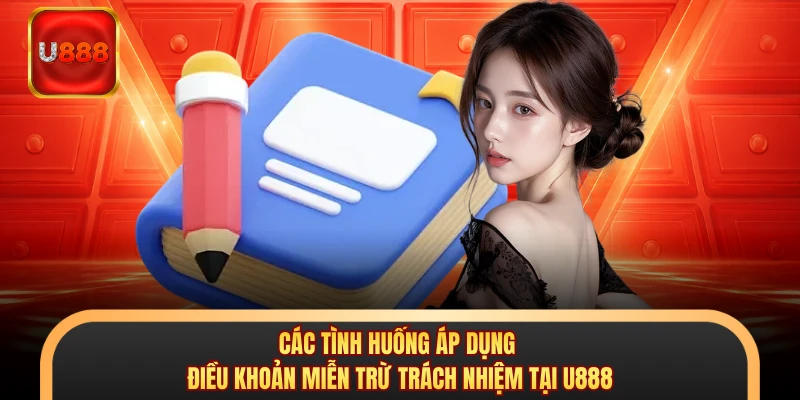 Các tình huống áp dụng điều khoản miễn trừ trách nhiệm tại U888