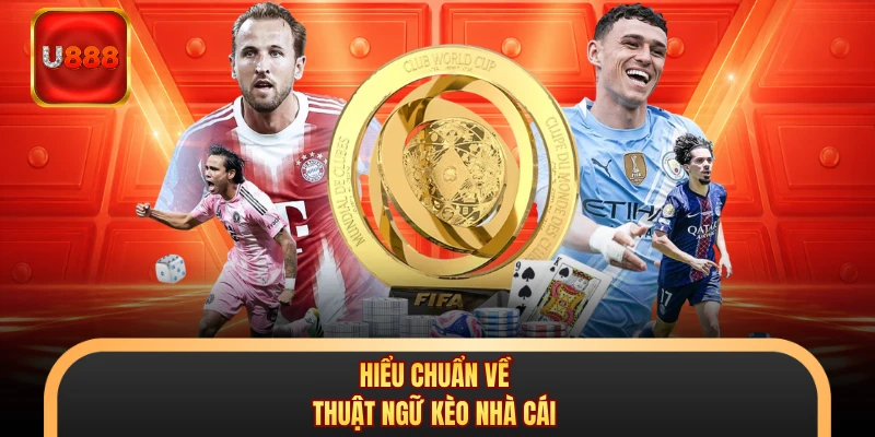 Hiểu chuẩn về thuật ngữ kèo nhà cái