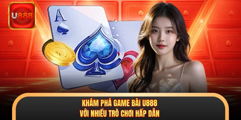 Khám phá game bài U888 với nhiều trò chơi hấp dẫn