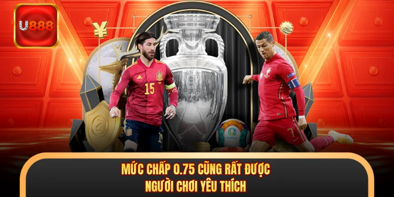 Mức chấp 0.75 cũng rất được người chơi yêu thích