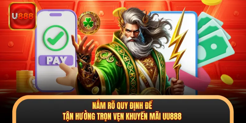 Nắm rõ quy định để tận hưởng trọn vẹn khuyến mãi U888