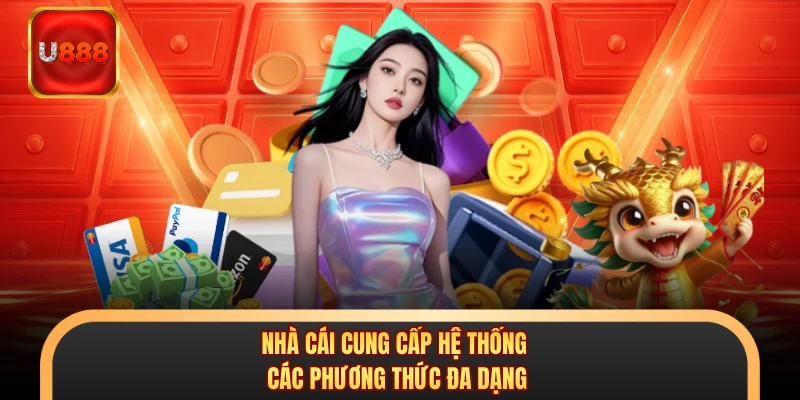 Nhà cái cung cấp hệ thống các phương thức đa dạng