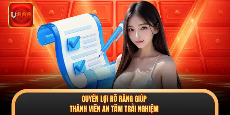 Quyền lợi rõ ràng giúp thành viên an tâm trải nghiệm