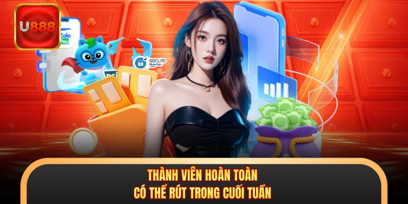 Thành viên hoàn toàn có thể rút trong cuối tuần