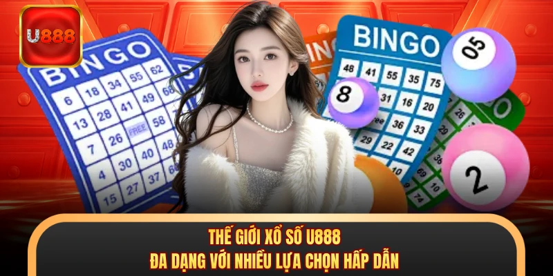 Thế giới xổ số U888 đa dạng với nhiều lựa chọn hấp dẫn 
