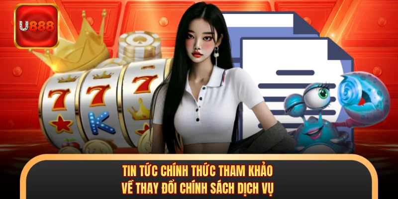 Tin tức chính thức tham khảo về thay đổi chính sách dịch vụ
