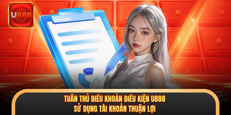 Tuân thủ điều khoản điều kiện U888 sử dụng tài khoản thuận lợi